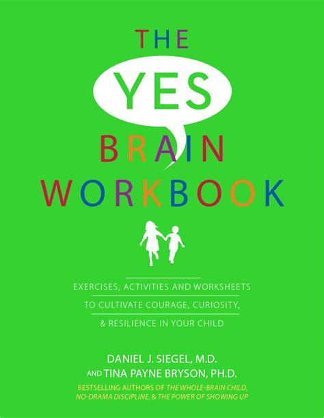 Full Download The Yes Brain Workbook Exercises Activities And Worksheets To Cultivate Courage Curiosity  Resilience In Your Child By Daniel J Siegel