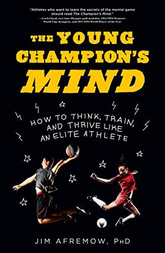 Read Online The Young Champions Mind How To Think Train And Thrive Like An Elite Athlete By Jim Afremow