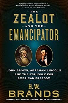 Read The Zealot And The Emancipator John Brown Abraham Lincoln And The Struggle For American Freedom By Hw Brands