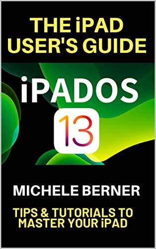 Read Online The Ipad Users Guide Ipados 13 Tips  Tutorials To Master Your Ipad By Michele Berner