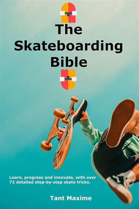 Read The Skateboard Bible Learn About The World Of Skateboarding Its History How To Progress And Innovate By Maxime Tant