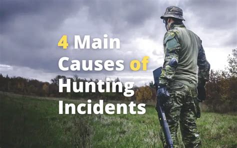 Four Main Causes of Hunting Incidents The four main types of hunting-related shooting incidents are: Hunter Judgment Mistakes, such as mistaking another... Hunter Judgment Mistakes, such as mistaking another person for game or not checking the foreground or background before... Safety Rule .... 