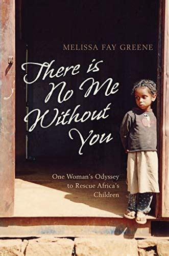 Read There Is No Me Without You One Womans Odyssey To Rescue Africas Children By Melissa Fay Greene