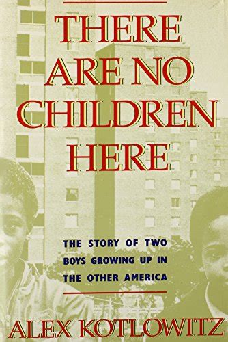 Download There Are No Children Here The Story Of Two Boys Growing Up In The Other America By Alex Kotlowitz