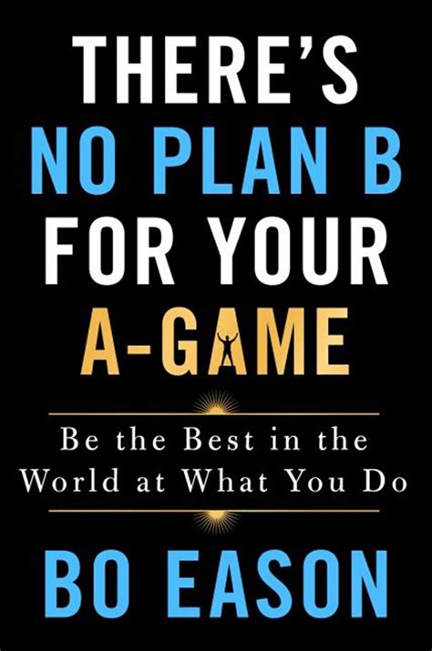Read Online Theres No Plan B For Your Agame Be The Best In The World At What You Do By Bo Eason