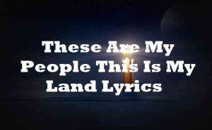 These Are My People And This My Land lyrics