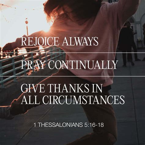 Thessalonians niv. 1 Thessalonians 5:16-18New International Version. 16 Rejoice always, 17 pray continually, 18 give thanks in all circumstances; for this is God’s will for you in Christ Jesus. 