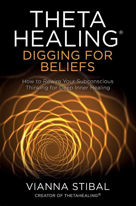 Read Thetahealing Digging For Beliefs How To Rewire Your Subconscious Thinking For Deep Inner Healing By Vianna Stibal