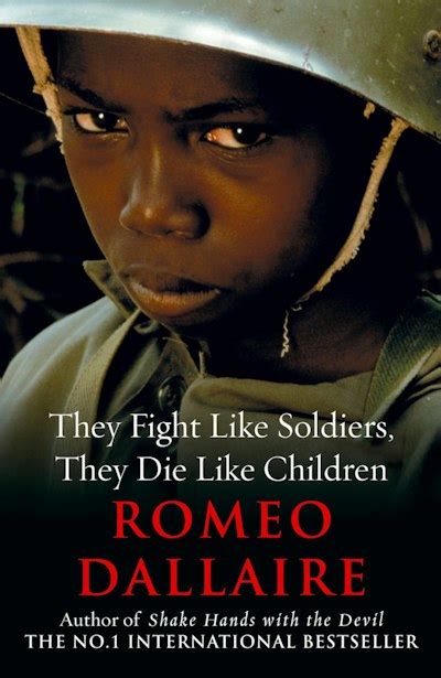 Download They Fight Like Soldiers They Die Like Children The Global Quest To Eradicate The Use Of Child Soldiers By Romo Dallaire