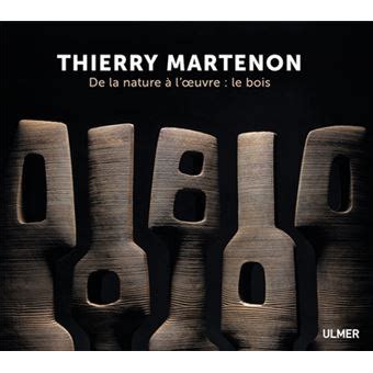 Thierry Martenon. De la nature à l'oeuvre : le bois