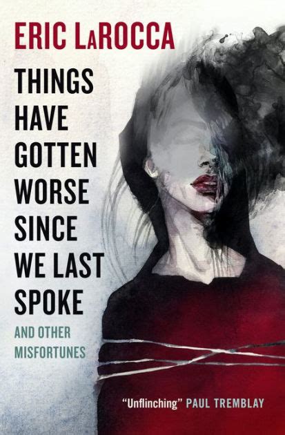 Things have gotten worse book. Amongst the Top 50 Horror Books of All Time Cosmopolitan Three dark and disturbing horror stories from an astonishing new voice, including the viral-sensation tale of obsession, Things Have Gotten Worse Since We Last Spoke. For fans of Kathe Koja, Clive Barker and Stephen Graham Jones. Winner of the Splatterpunk Award for Best Novella. 