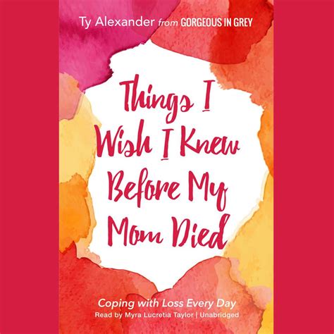 Read Things I Wish I Knew Before My Mom Died Coping With Loss Every Day By Ty Alexander