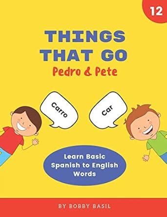 Full Download Things That Go Learn Basic Spanish To English Words Pedro  Pete Spanish Kids 12 By Bobby Basil