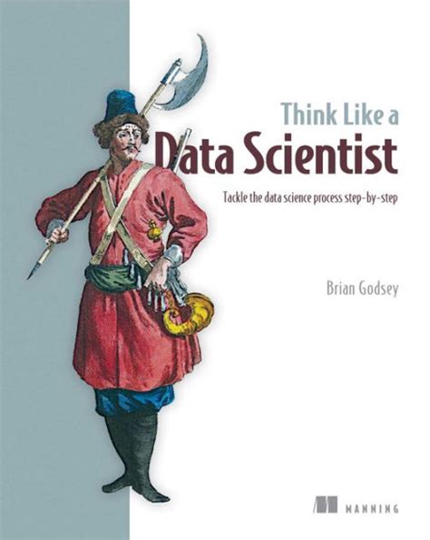 Download Think Like A Data Scientist Tackle The Data Science Process Stepbystep By Brian Godsey