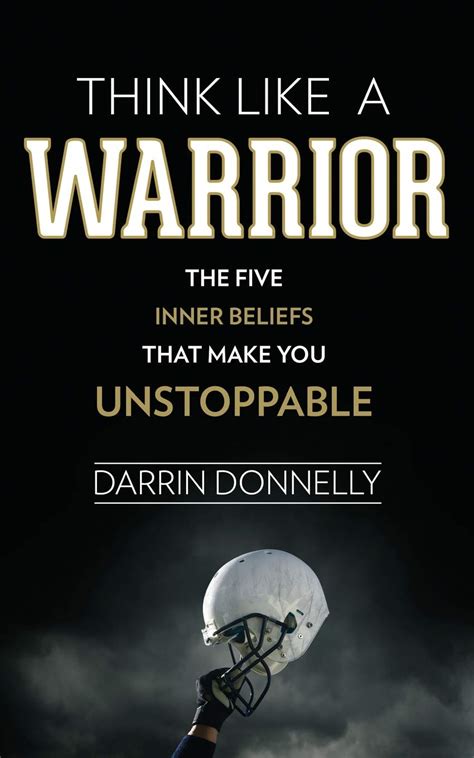 Read Online Think Like A Warrior The Five Inner Beliefs That Make You Unstoppable By Darrin Donnelly