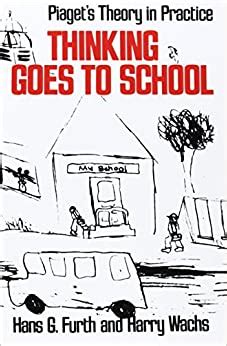Read Thinking Goes To School Piagets Theory In Practice By Hans G Furth