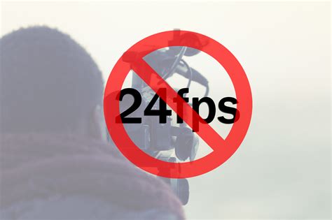 This is when you shouldn’t shoot video at 24fps - DIY …