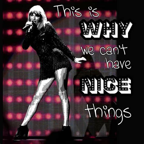 This is why we can t have nice things lyrics. This is Why We Can’t Have Nice Things by Taylor Swift - reputation. taylor swift reputation. Jul 25. Written By Nena Shelby. to download or print this tab, click here. taylor swift reputation this is why we can't have nice things. 