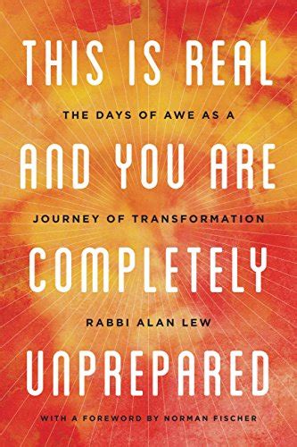 Full Download This Is Real And You Are Completely Unprepared The Days Of Awe As A Journey Of Transformation By Alan Lew