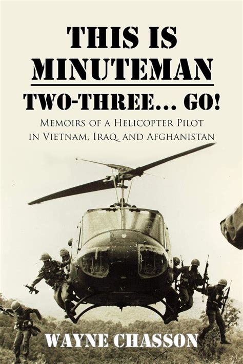 Download This Is Minuteman Twothree Go Memoirs Of A Helicopter Pilot In Vietnam Iraq And Afghanistan By Wayne Chasson