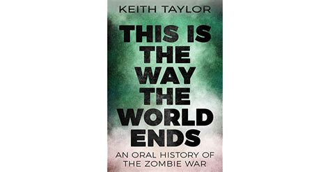 Full Download This Is The Way The World Ends An Oral History Of The Zombie War By Keith Taylor