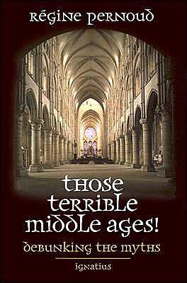 Full Download Those Terrible Middle Ages Debunking The Myths By Rgine Pernoud