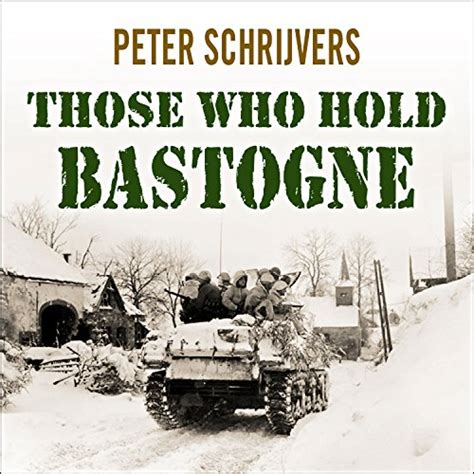 Read Those Who Hold Bastogne The True Story Of The Soldiers And Civilians Who Fought In The Biggest Battle Of The Bulge By Peter Schrijvers