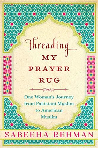 Read Threading My Prayer Rug One Womans Journey From Pakistani Muslim To American Muslim By Sabeeha Rehman