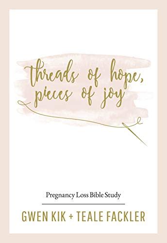 Download Threads Of Hope Pieces Of Joy A Pregnancy Loss Bible Study By Teale Fackler