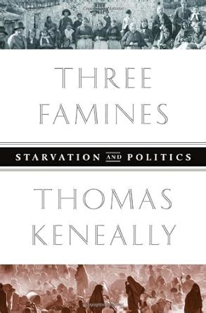 Read Online Three Famines Starvation And Politics By Tom Keneally