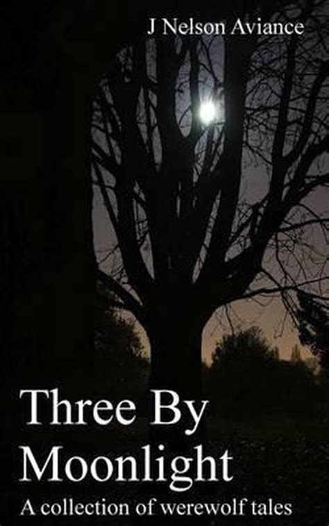 Read Online Three By Moonlight A Collection Of Werewolf Tales By J Nelson Aviance