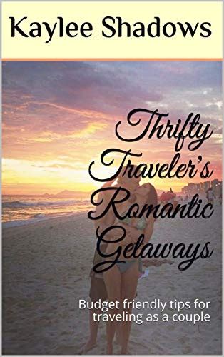 Full Download Thrifty Travelers Romantic Getaways Budget Friendly Tips For Traveling As A Couple By Kaylee Shadows