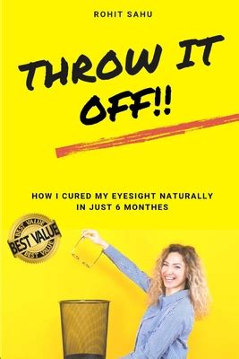 Read Throw It Off How I Cured My Eyesight Naturally In Just 6 Months By Rohit Sahu