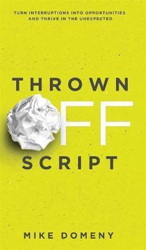 Read Thrown Off Script Turn Interruptions Into Opportunities And Thrive In The Unexpected By Mike Domeny