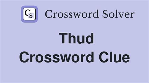 Dull thud. Crossword Clue Here is the answer for the crossword clue Dull thud featured in Mirror Tea Time puzzle on March 3, 2024.We have found 40 possible answers for this clue in our database. Among them, one solution stands out with a 95% match which has a length of 4 letters. We think the likely answer to this clue is BUMP. .... 