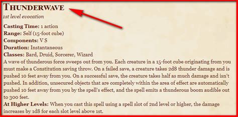 Spell Description. A wave of thunderous force sweeps out from you. Each creature in a 15-foot cube originating from you must make a Constitution saving throw. On a failed save, a creature takes 2d8 thunder damage and is pushed 10 feet away from you. On a successful save, the creature takes half as much damage and isn’t pushed.. 