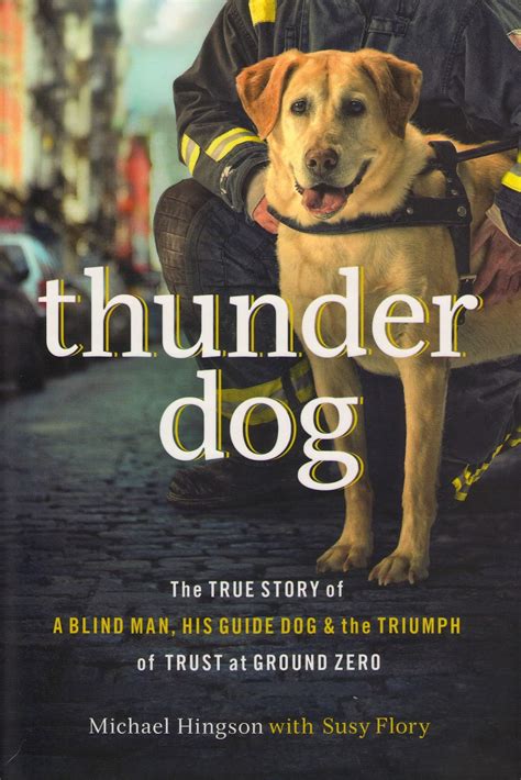 Full Download Thunder Dog The True Story Of A Blind Man His Guide Dog And The Triumph Of Trust At Ground Zero By Michael Hingson