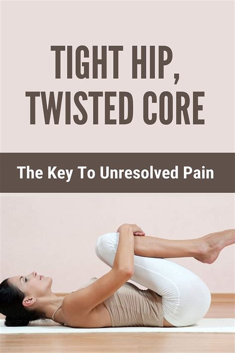 Read Tight Hip Twisted Core The Key To Unresolved Pain By Christine Koth