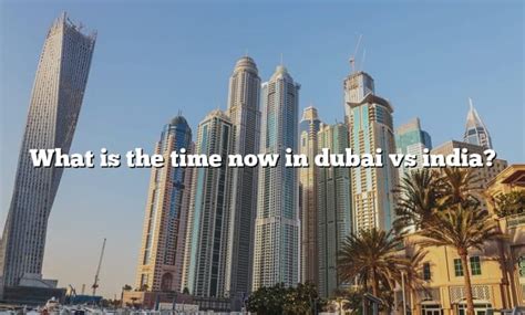 Time now in dubai and india. Things To Know About Time now in dubai and india. 