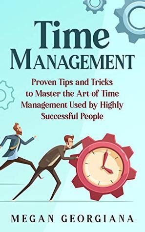 Download Time Management Proven Tips And Tricks To Master The Art Of Time Management Used By Highly Successful People By Megan Georgiana