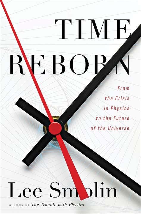 Read Online Time Reborn From The Crisis In Physics To The Future Of The Universe By Lee Smolin