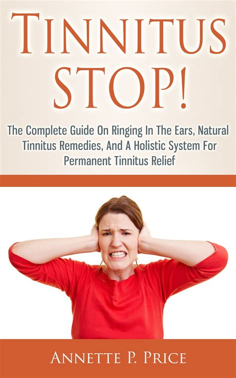 Read Tinnitus Stop  The Complete Guide On Ringing In The Ears Natural Tinnitus Remedies And A Holistic System For Permanent Tinnitus Relief By Annette P Price