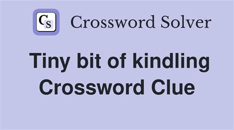 Tiny Bit Of Kindling - Crossword Clue Answers