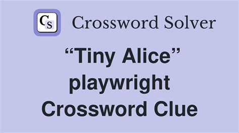 LA Times Crossword; September 30 2018 "Tiny Alice" dramatist "Tiny Alice" dramatist. While searching our database we found 1 possible solution for the: "Tiny Alice" dramatist crossword clue. This crossword clue was last seen on September 30 2018 LA Times Crossword puzzle. The solution we have for "Tiny Alice" dramatist has a total of 5 letters.