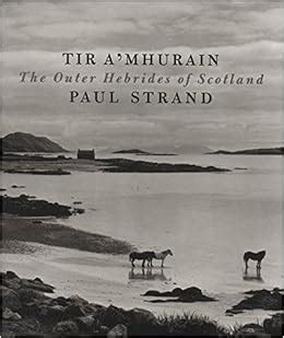 Read Online Tir A Mhurain The Outer Hebrides Of Scotland By Paul Strand