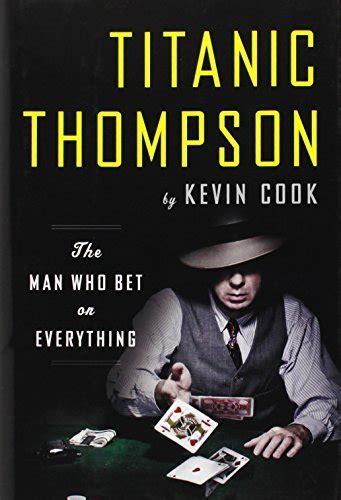 Read Online Titanic Thompson The Man Who Bet On Everything By Kevin Cook