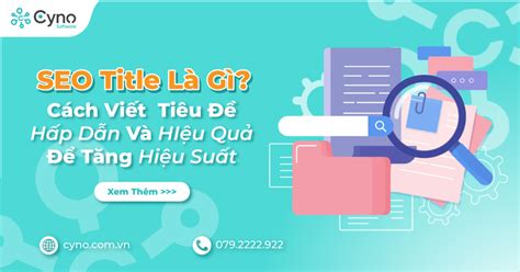 Title là gì? Phân loại, cách viết tiêu đề hiệu quả cho SEO