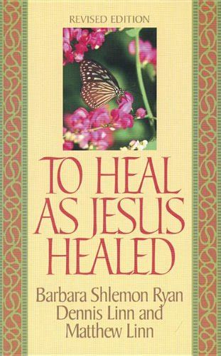 To Heal As Jesus Healed: Linn, Matthew, Linn, Dennis, …