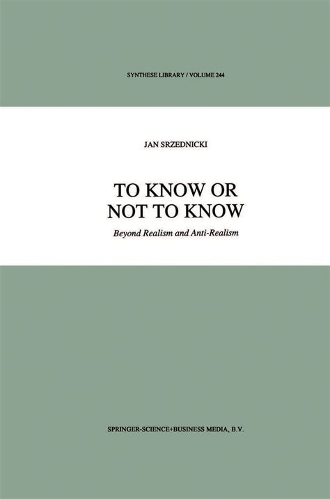 To Know Or Not To Know Beyond Realism And Anti Realism 1st Edition