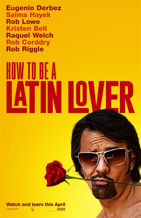 To be latin lover. How to Be a Latin Lover is a 2017 Mexican-American comedy film directed by Ken Marino, written by Chris Spain and Jon Zack and stars Eugenio Derbez, Salma Hayek, Raphael Alejandro, Raquel Welch, Rob Riggle, Rob Huebel, Rob Corddry, Renée Taylor, Linda Lavin, Kristen Bell, and Rob Lowe. This was also Welch's final film before her death in 2023. 